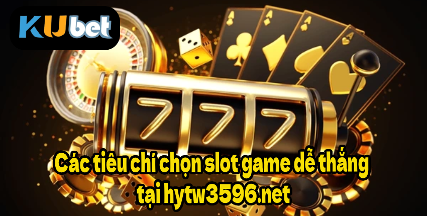 Các tiêu chí chọn slot game dễ thắng tại hytw3596.net