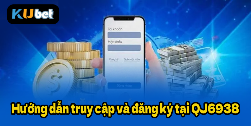 Hướng dẫn truy cập và đăng ký tại QJ6938