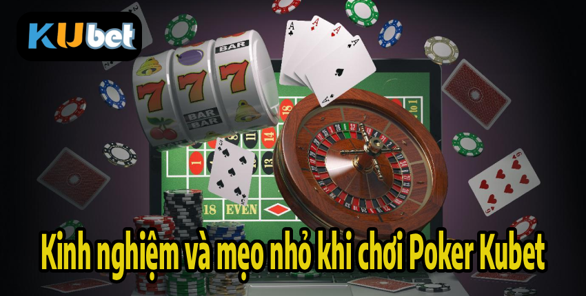 Kinh nghiệm và mẹo nhỏ khi chơi Poker Kubet