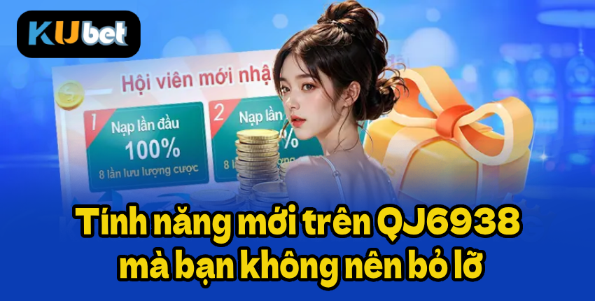 Tính năng mới trên QJ6938 mà bạn không nên bỏ lỡ