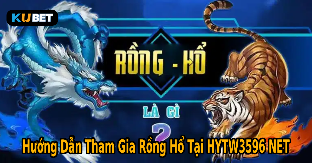 Hướng Dẫn Tham Gia Rồng Hổ Tại HYTW3596 NET