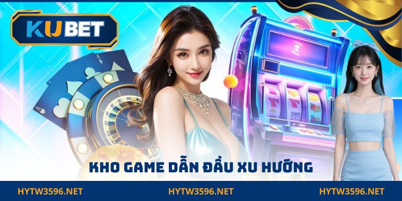 Kho game HYTW3596 dẫn đầu xu hướng cược